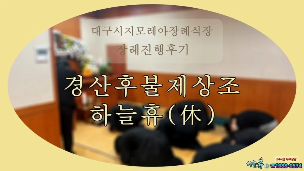 대구시지 모레아장례식장 경산후불제상조 하늘휴(休) 장례 진행 후기