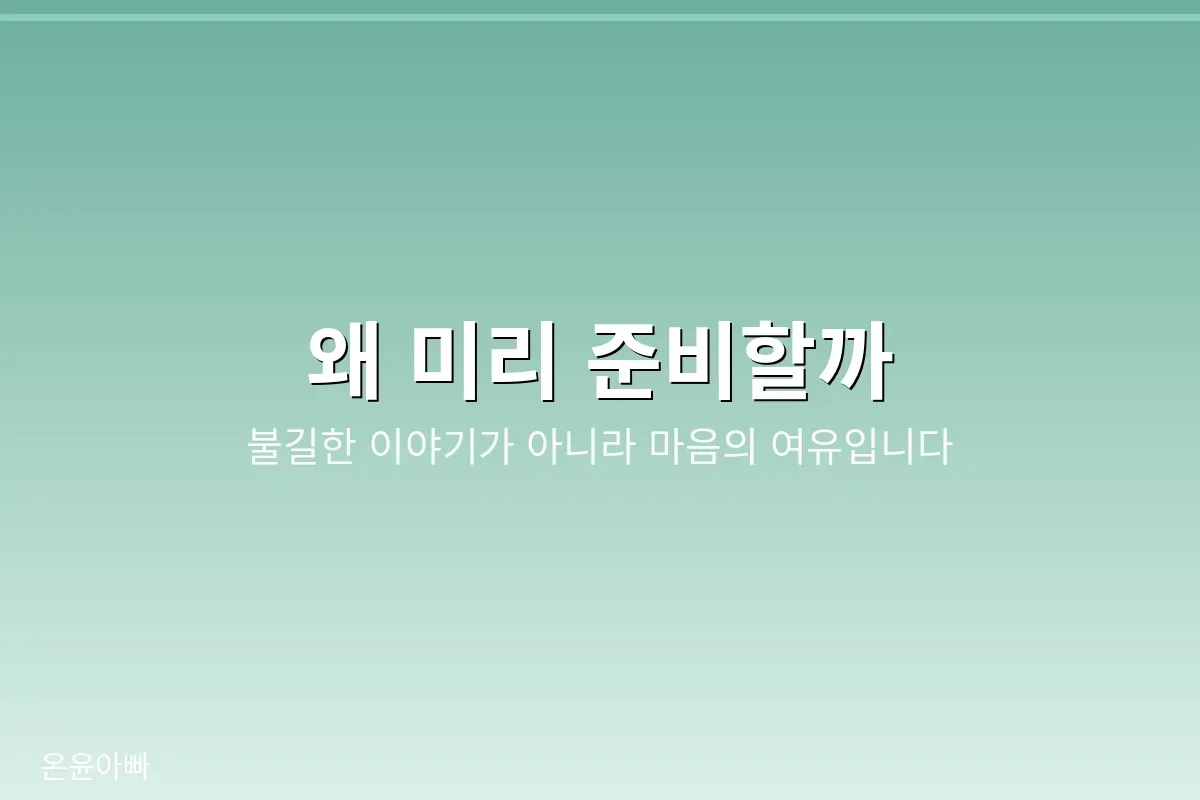 왜 미리 준비할까, 불길한 이야기가 아니라 마음의 여유입니다